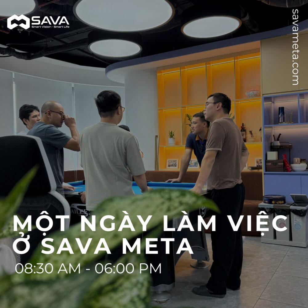 Một Ngày Làm Việc Tại SAVA META: Nơi “Sự Nghiêm Túc Trong Công Việc” và “Sự Tích Cực Trong Tinh Thần” Giao Thoa