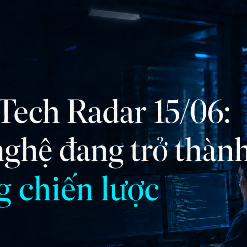 SAVA Tech Radar 15/06: Công Nghệ Đang Trở Thành Hạ Tầng Chiến Lược