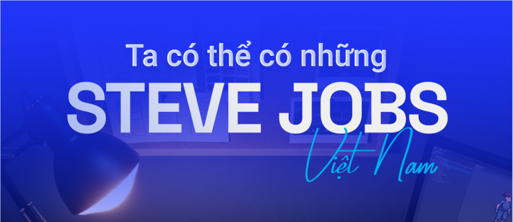 Làm thế nào để có những Steve Jobs Việt Nam?