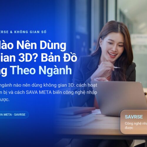 Ngành Nào Nên Dùng Không Gian 3D? Bản Đồ Ứng Dụng Theo Ngành